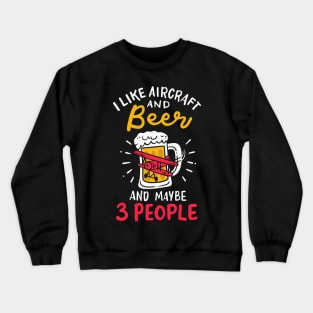 I Like Aircraft And Beer And Maybe 3 People Crewneck Sweatshirt